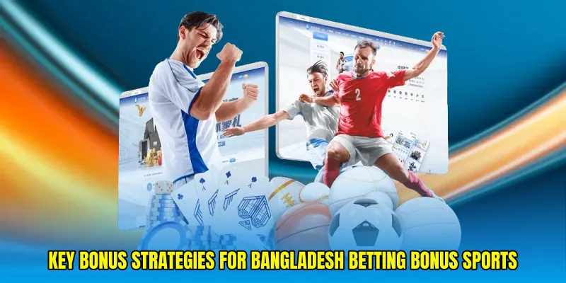 Key bonus strategies for Bangladesh betting bonus sports