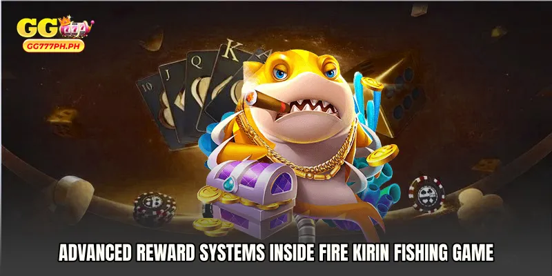 Advanced Reward Systems Inside Fire Kirin fishing game