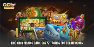 Fire Kirin fishing game GG777 Tactics for Ocean Riches